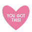 A pink heart-shaped graphic with the words 'YOU GOT THIS!' in white capital letters on a plain white background.